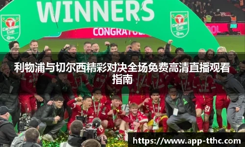 利物浦与切尔西精彩对决全场免费高清直播观看指南