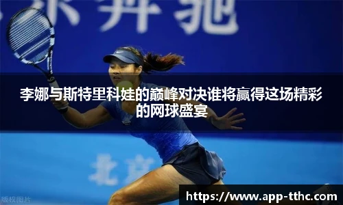 李娜与斯特里科娃的巅峰对决谁将赢得这场精彩的网球盛宴