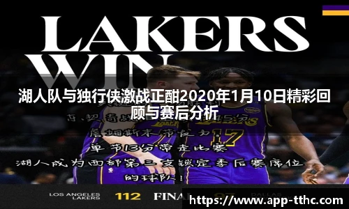 湖人队与独行侠激战正酣2020年1月10日精彩回顾与赛后分析