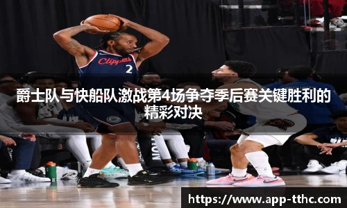 爵士队与快船队激战第4场争夺季后赛关键胜利的精彩对决